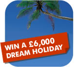 WIN A £6,000 DREAM HOLIDAY